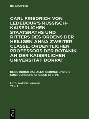 cover image of Carl Friedrich von Ledebour's Russisch-Kaiserlichen Staatsraths und Ritters des Ordens der heiligen Anna zweiter Classe, ordentlichen Professors der Botanik an der Kaiserlichen Universität Dorpat. Reise durch das Altai-Gebirge und die soongorische Ki